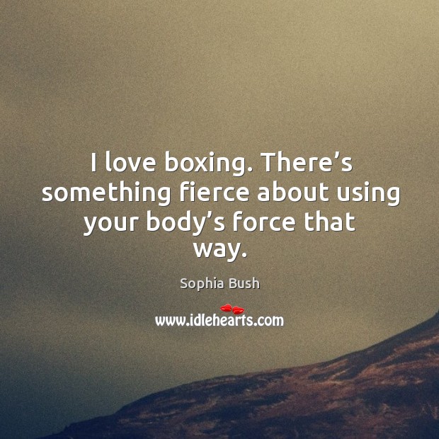 I love boxing. There’s something fierce about using your body’s force that way. Image