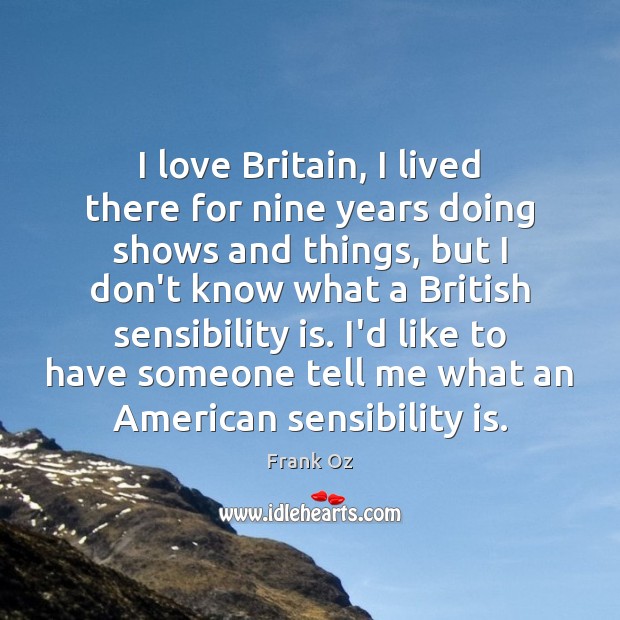 I love Britain, I lived there for nine years doing shows and Frank Oz Picture Quote