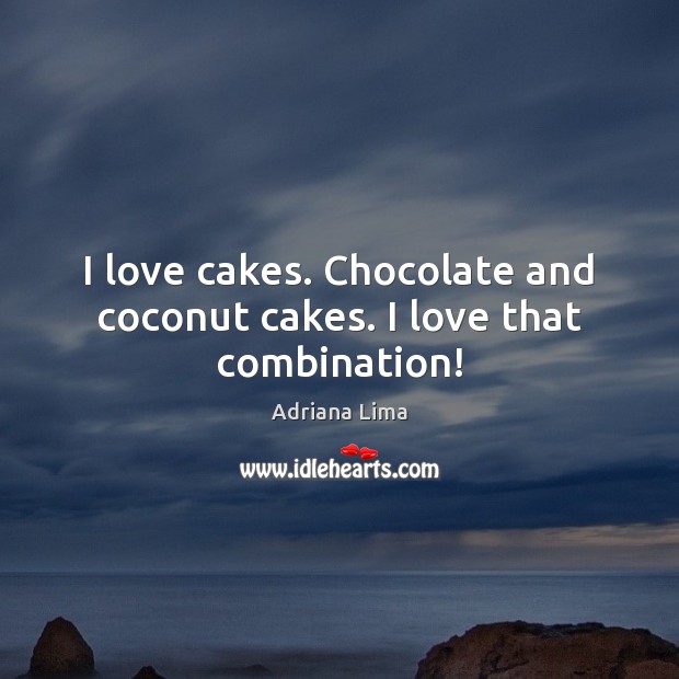 I love cakes. Chocolate and coconut cakes. I love that combination! 