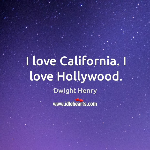 I love California. I love Hollywood. Dwight Henry Picture Quote