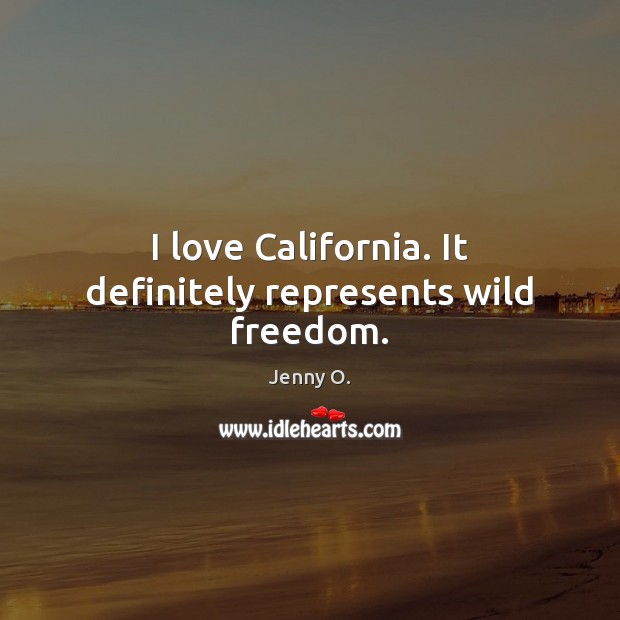 I love California. It definitely represents wild freedom. Jenny O. Picture Quote