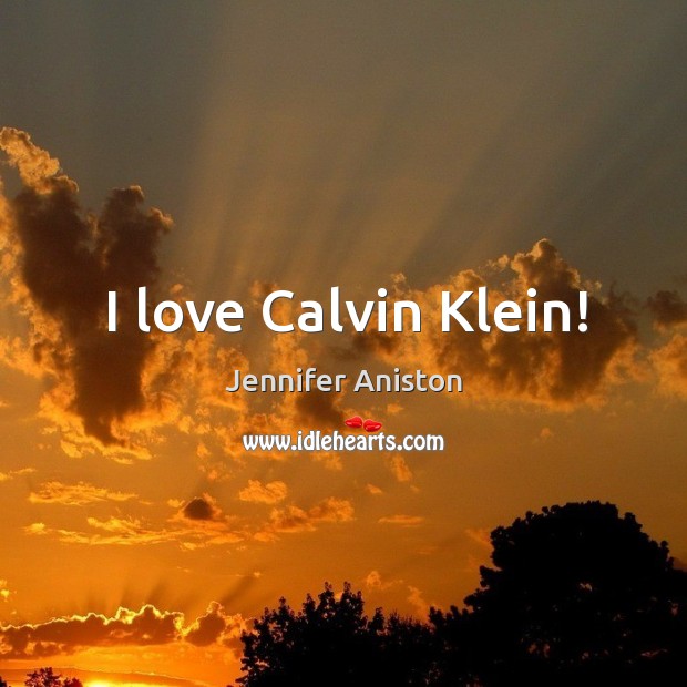 I love calvin klein! Jennifer Aniston Picture Quote
