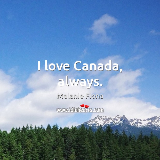 I love Canada, always. Melanie Fiona Picture Quote