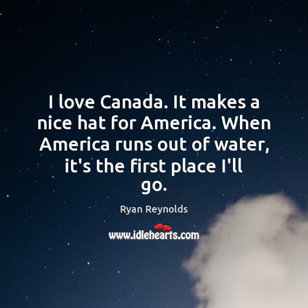 I love Canada. It makes a nice hat for America. When America Ryan Reynolds Picture Quote