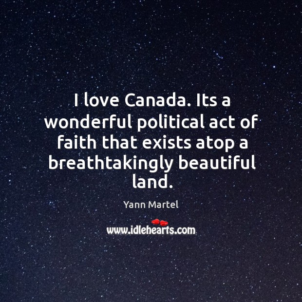 I love Canada. Its a wonderful political act of faith that exists Image
