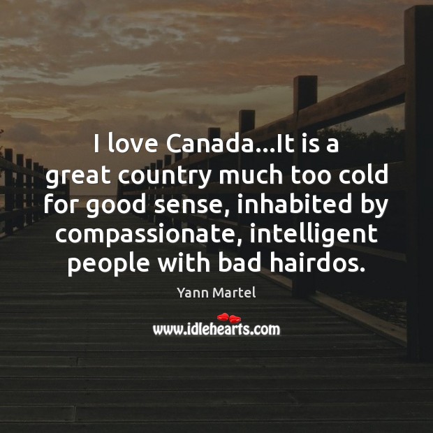 I love Canada…It is a great country much too cold for Yann Martel Picture Quote