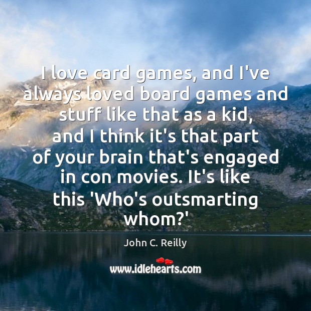 I love card games, and I’ve always loved board games and stuff John C. Reilly Picture Quote