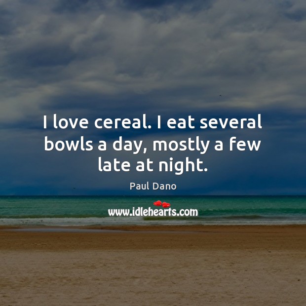 I love cereal. I eat several bowls a day, mostly a few late at night. Image