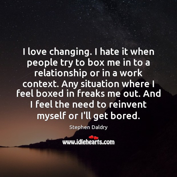 I love changing. I hate it when people try to box me Image