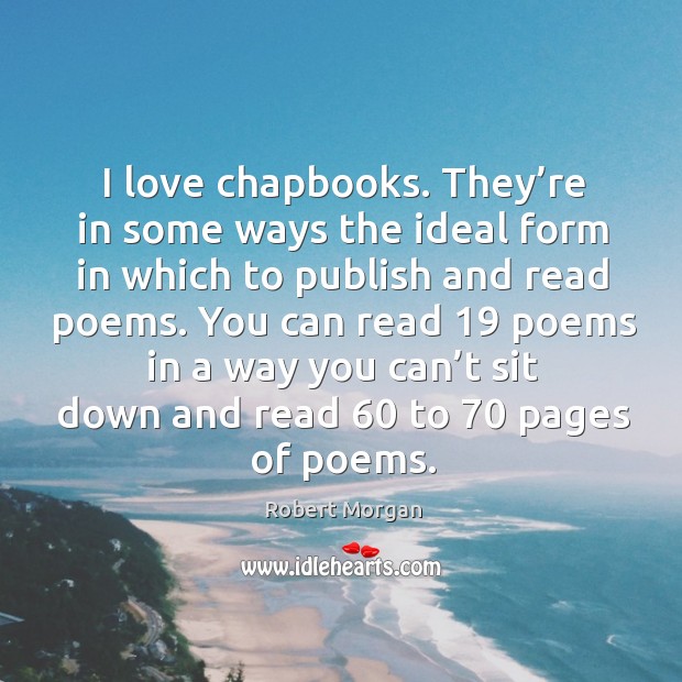I love chapbooks. They’re in some ways the ideal form in which to publish and read poems. Image
