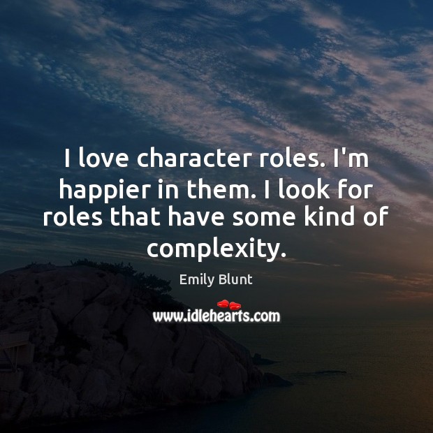 I love character roles. I’m happier in them. I look for roles Emily Blunt Picture Quote