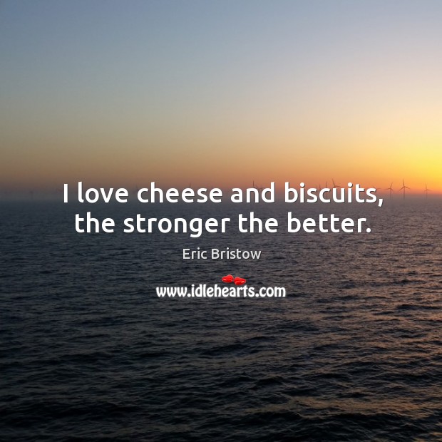 I love cheese and biscuits, the stronger the better. Eric Bristow Picture Quote