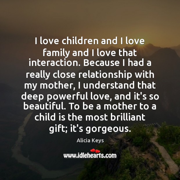 I love children and I love family and I love that interaction. Alicia Keys Picture Quote