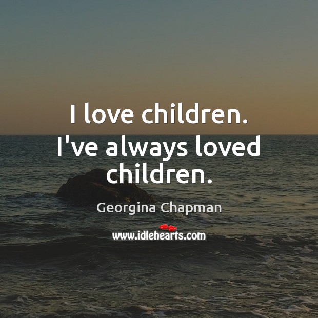 I love children. I’ve always loved children. Image