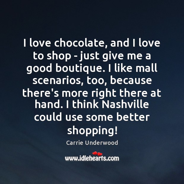 I love chocolate, and I love to shop – just give me Carrie Underwood Picture Quote