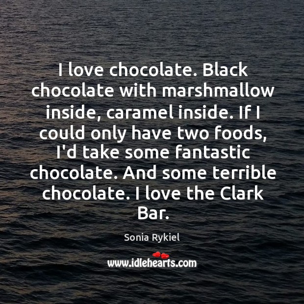 I love chocolate. Black chocolate with marshmallow inside, caramel inside. If I Sonia Rykiel Picture Quote