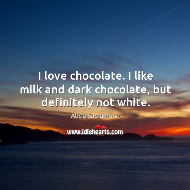 I love chocolate. I like milk and dark chocolate, but definitely not white. Image