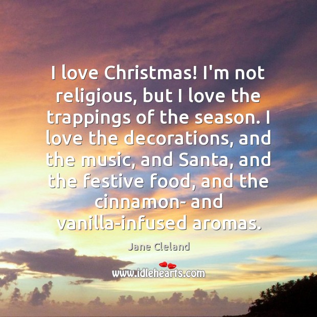 I love Christmas! I’m not religious, but I love the trappings of Christmas Quotes Image