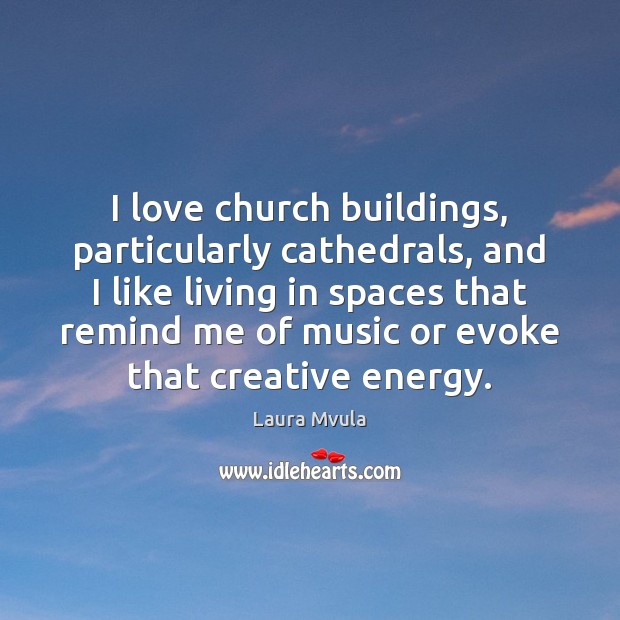 I love church buildings, particularly cathedrals, and I like living in spaces Laura Mvula Picture Quote