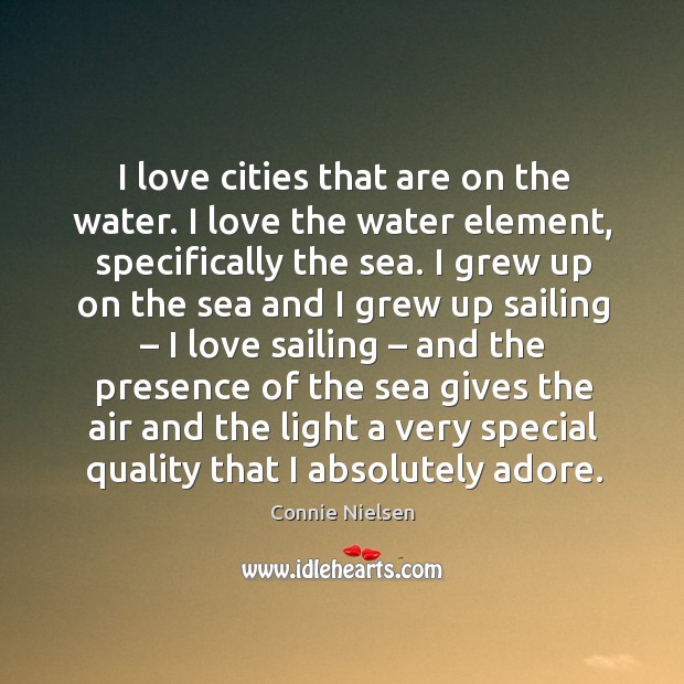 I love cities that are on the water. I love the water element Connie Nielsen Picture Quote