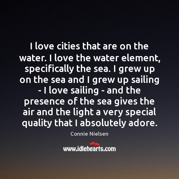 I love cities that are on the water. I love the water Connie Nielsen Picture Quote