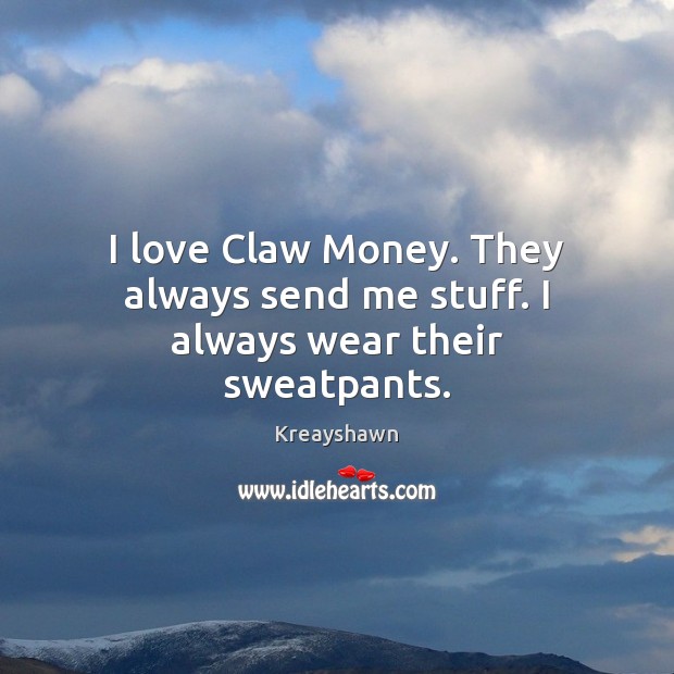 I love Claw Money. They always send me stuff. I always wear their sweatpants. Kreayshawn Picture Quote