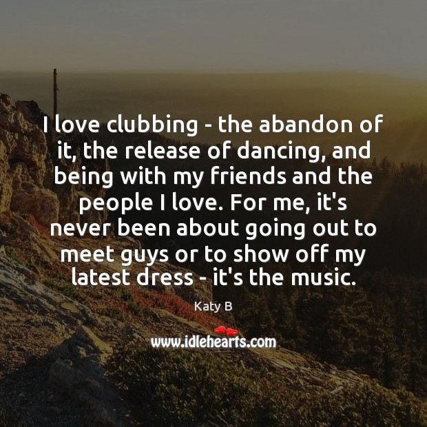 I love clubbing – the abandon of it, the release of dancing, Katy B Picture Quote