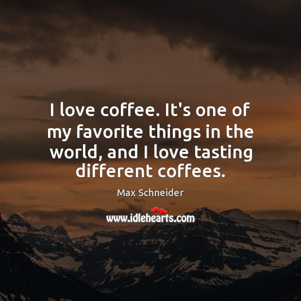 I love coffee. It’s one of my favorite things in the world, Max Schneider Picture Quote