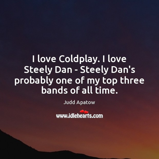 I love Coldplay. I love Steely Dan – Steely Dan’s probably one Judd Apatow Picture Quote