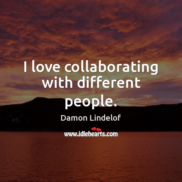 I love collaborating with different people. Damon Lindelof Picture Quote