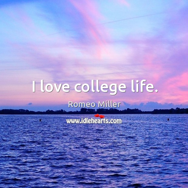 I love college life. Romeo Miller Picture Quote