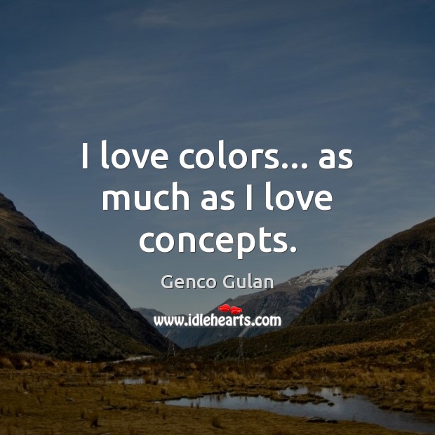 I love colors… as much as I love concepts. Image