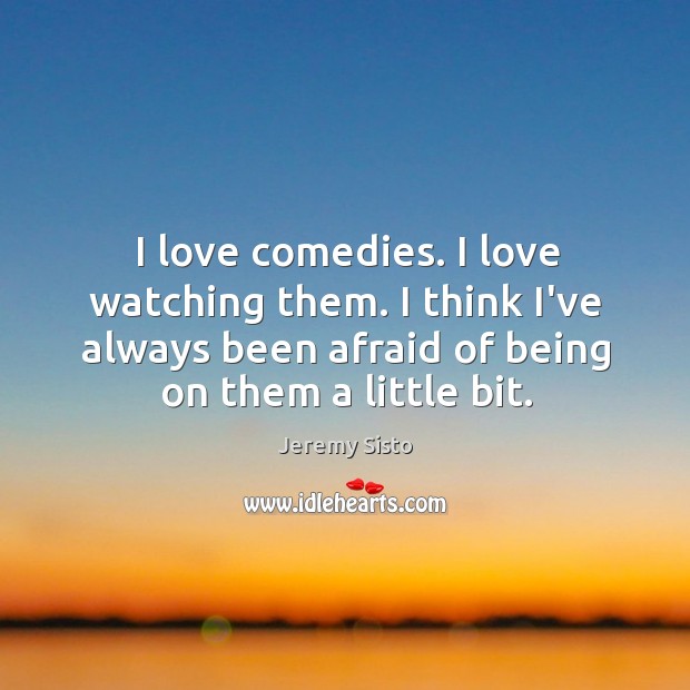 I love comedies. I love watching them. I think I’ve always been Jeremy Sisto Picture Quote