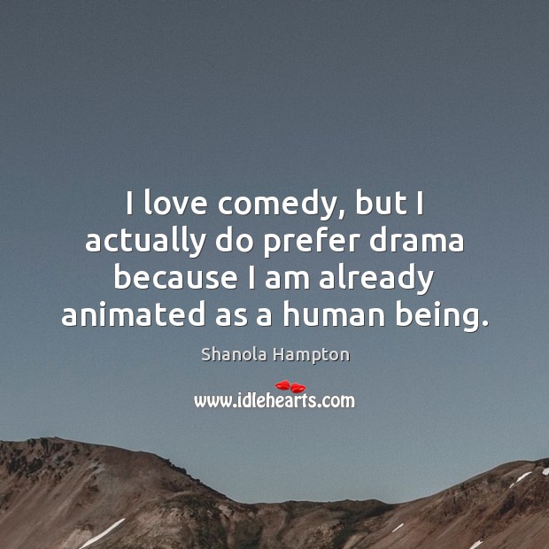I love comedy, but I actually do prefer drama because I am Image