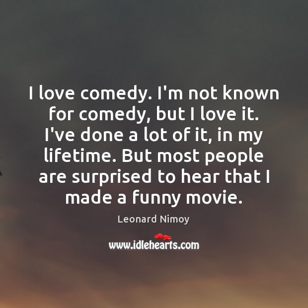 I love comedy. I’m not known for comedy, but I love it. Leonard Nimoy Picture Quote