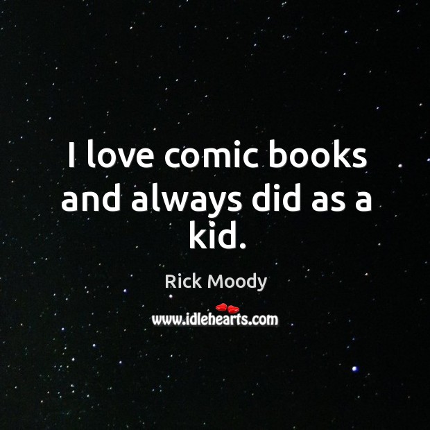 I love comic books and always did as a kid. Rick Moody Picture Quote