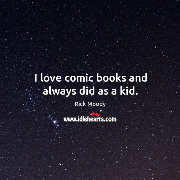 I love comic books and always did as a kid. Image