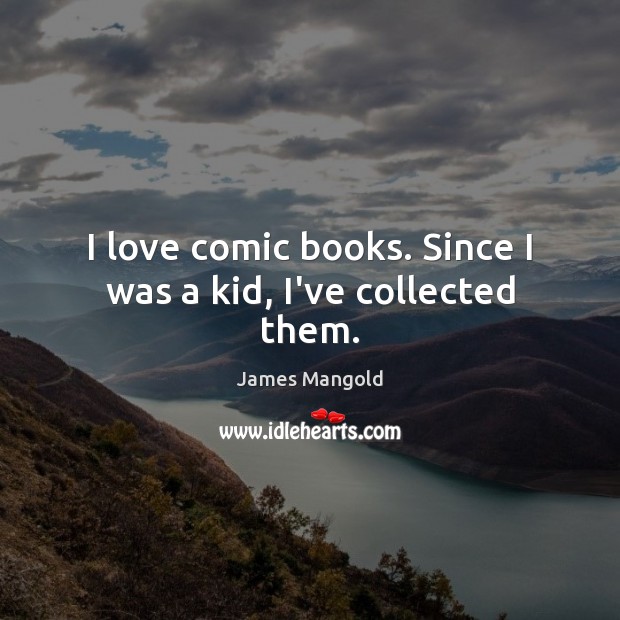 I love comic books. Since I was a kid, I’ve collected them. James Mangold Picture Quote