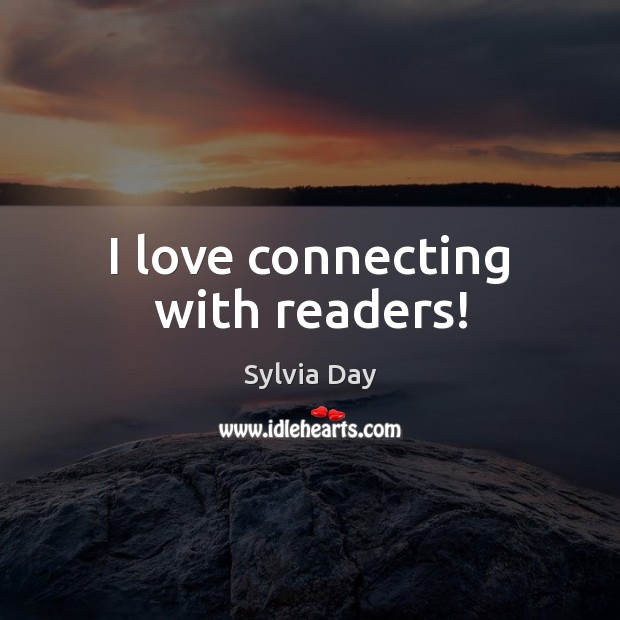 I love connecting with readers! Sylvia Day Picture Quote