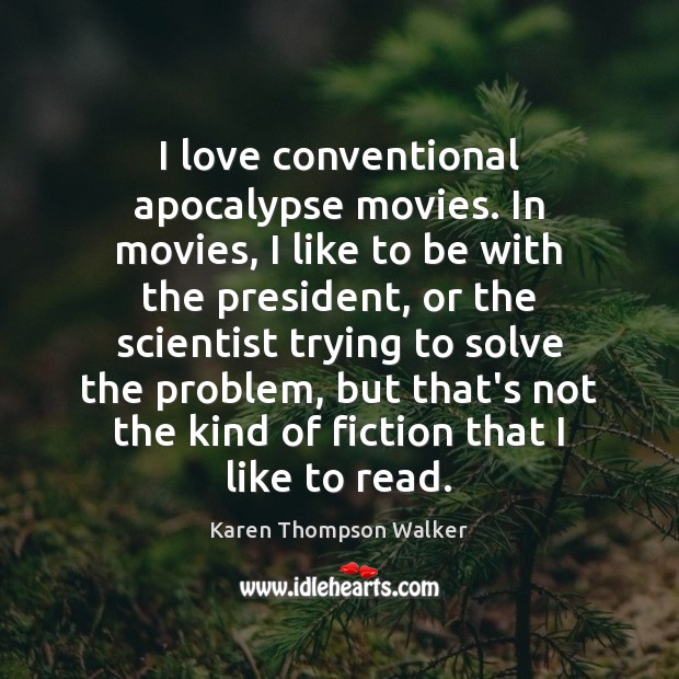 I love conventional apocalypse movies. In movies, I like to be with Karen Thompson Walker Picture Quote