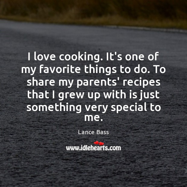 I love cooking. It’s one of my favorite things to do. To Lance Bass Picture Quote