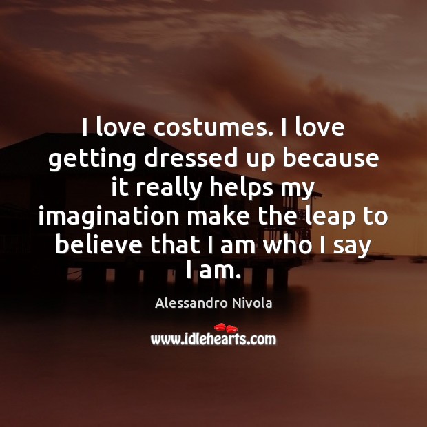 I love costumes. I love getting dressed up because it really helps Alessandro Nivola Picture Quote
