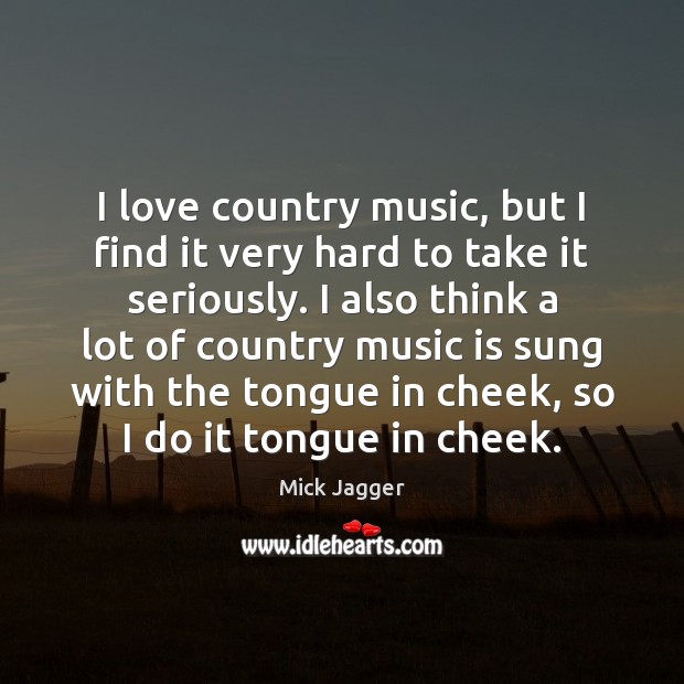 I love country music, but I find it very hard to take Mick Jagger Picture Quote