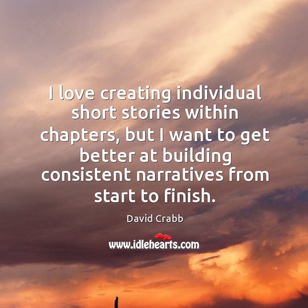 I love creating individual short stories within chapters, but I want to David Crabb Picture Quote