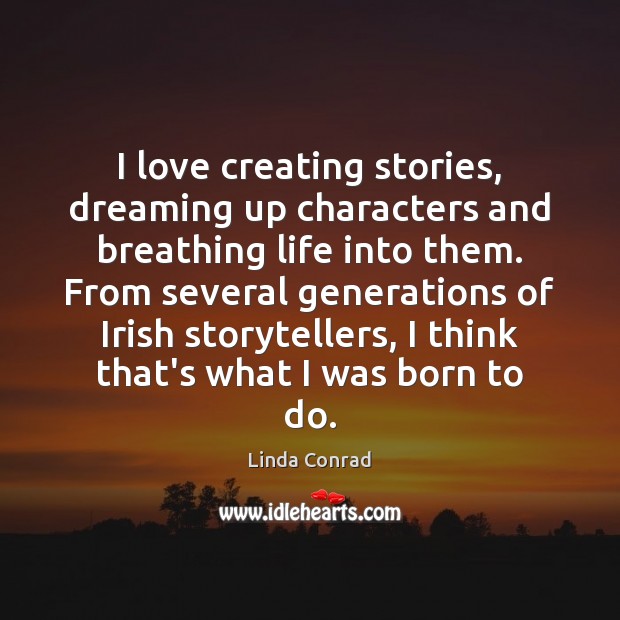 I love creating stories, dreaming up characters and breathing life into them. Linda Conrad Picture Quote