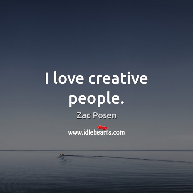 I love creative people. Zac Posen Picture Quote