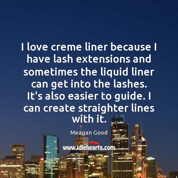I love creme liner because I have lash extensions and sometimes the Meagan Good Picture Quote