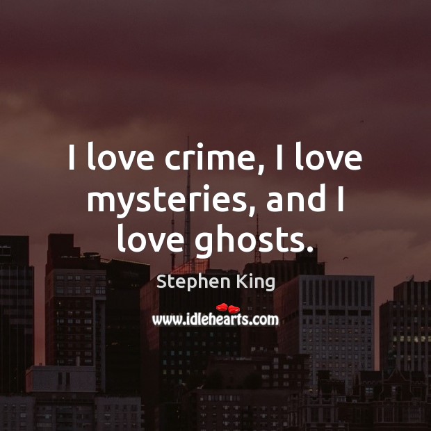 I love crime, I love mysteries, and I love ghosts. Image