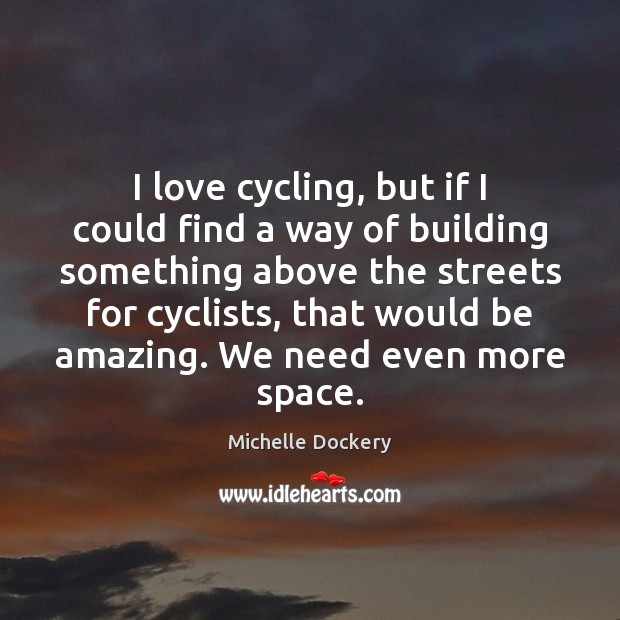 I love cycling, but if I could find a way of building Image