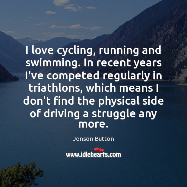 I love cycling, running and swimming. In recent years I’ve competed regularly Jenson Button Picture Quote
